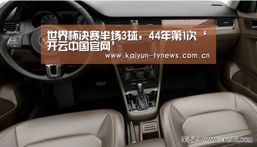 世界杯决赛半场3球,44年第1次‘开云中国官网’(图1) 开云官方平台